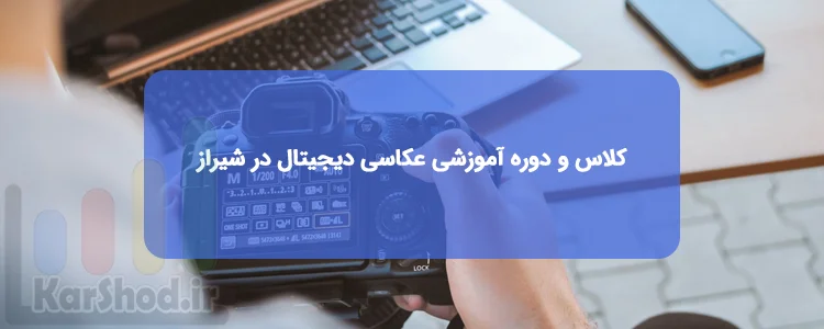کلاس و دوره آموزشی عکاسی دیجیتال در شیراز کلاس و دوره آموزشی عکاسی دیجیتال در شیراز