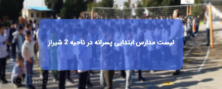 لیست مدارس ابتدایی پسرانه در ناحیه 2 شیراز