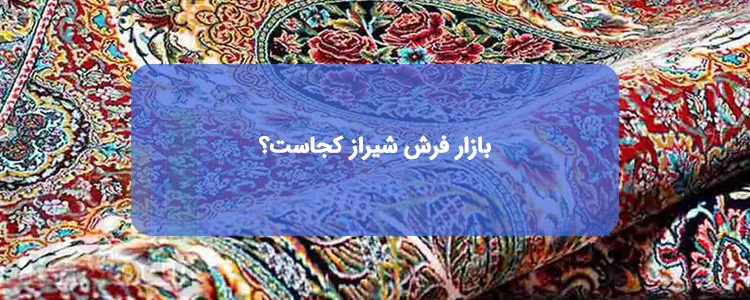 بازارهای فرش شیراز بازارهای فرش شیراز