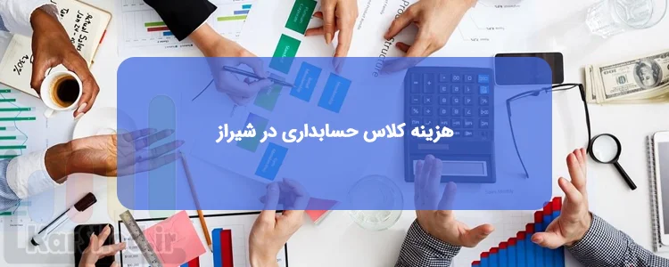 هزینه دوره حسابداری در شیراز و امکان استعلام شهریه هزینه دوره حسابداری در شیراز و امکان استعلام شهریه