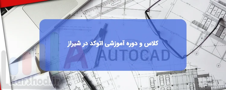 کلاس و دوره آموزشی اتوکد در شیراز