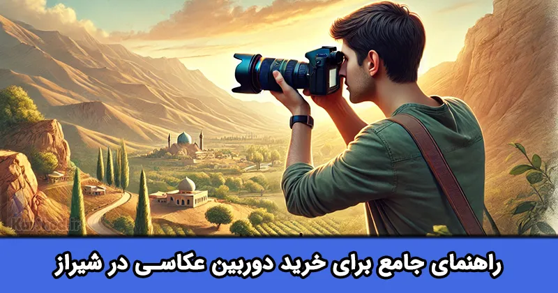 راهنمای خرید از فروشگاه دوربین عکاسی در شیراز